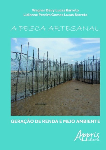 A pesca artesanal: geração de renda e meio ambiente, de Barreto, Wagner Davy Lucas. Editorial Appris Editora e Livraria Eireli - ME, capa mole em português, 2016