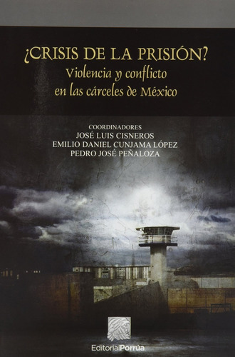 CRISIS DE LA PRISION VIOLENCIA Y CONFLICTO EN LAS CARCELES, de José Luis Cisneros. Editorial EDITORIAL PORRUA MEXICO, tapa blanda en español, 2014