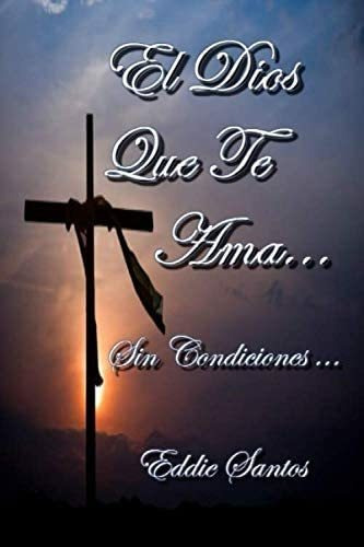 Libro El Dios Que Te Ama Sin Condiciones (spanish Edition)