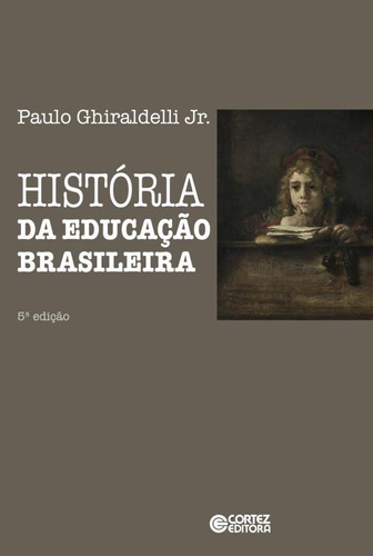 História da educação brasileira, de Ghiraldelli Jr., Paulo. Cortez Editora e Livraria LTDA, capa mole em português, 2019