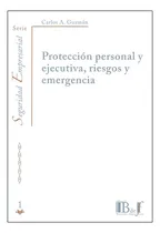 Comprar Protección Personal Y Ejecutiva, Riesgos Y Emergencia, De Guzmán, Carlos A.. Editorial B De F \u002F Euros Editores, Tapa Blanda, Edición 1° Edición En Español, 2010