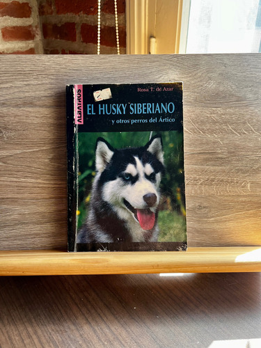 El Husky Siberiano Y Otros Perros Del Ártico - Rosa T. (Usado)