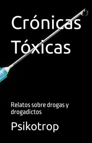 Libro: Crónicas Tóxicas: Relatos Sobre Drogas Y Drogadictos 