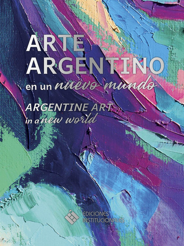 ARTE ARGENTINO EN UN NUEVO MUNDO, de Daniel Perez. Editorial Ediciones Institucionales, tapa dura en español, 2021