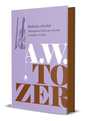 Sinfonia Celestial: Mensagens De Deus Que Enlevam O Coração E A Alma, De A.w. Tozer. Editorial Hagnos, Tapa Dura, Edición 1 En Português, 2024