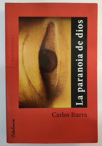 La Paranoia De Dios. Carlos Iturra. Narrativa Hispánica 