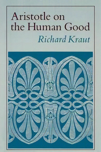 Aristotle On The Human Good, De Richard Kraut. Editorial Princeton University Press, Tapa Blanda En Inglés