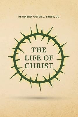 The Life Of Christ - Reverend Fulton J Sheen