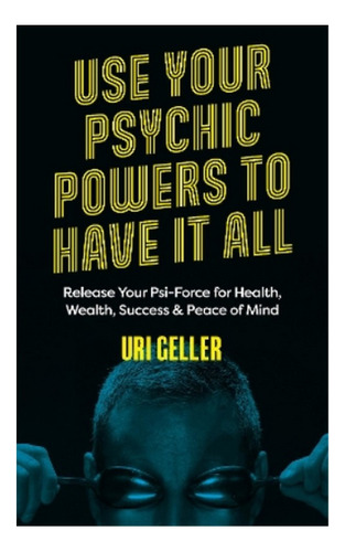 Use Your Psychic Powers To Have It All - Uri Geller. Ebs