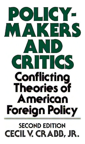 Policy Makers And Critics: Conflicting Theories Of American Foreign Policy; Second Edition, De Crabb, Cecil Van Meter. Editorial Praeger Frederick A, Tapa Blanda En Inglés