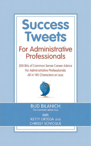 Success Tweets For Administrative Professional : 200 Bits Of Common Sense Career Advice For Admin..., De Bud Bilanich. Editorial Front Row Press, Tapa Blanda En Inglés