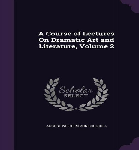 A Course Of Lectures On Dramatic Art And Literature, Volume 2, De August Wilhelm Von Schlegel., Vol. 2. Editorial Palala Press, Tapa Dura En Inglés