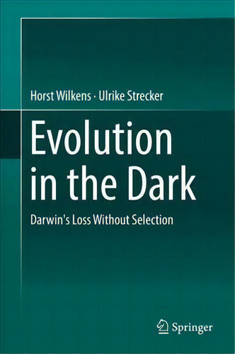 Evolution In The Dark : Darwin's Loss Without Selection, De Horst Wilkens. Editorial Springer-verlag Berlin And Heidelberg Gmbh & Co. Kg, Tapa Dura En Inglés