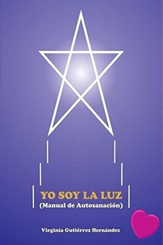 Yo Soy La Luz. Manual De Autosanacion - Gutierrez., De Gutiérrez Hernández, Virginia. Editorial Independently Published En Español