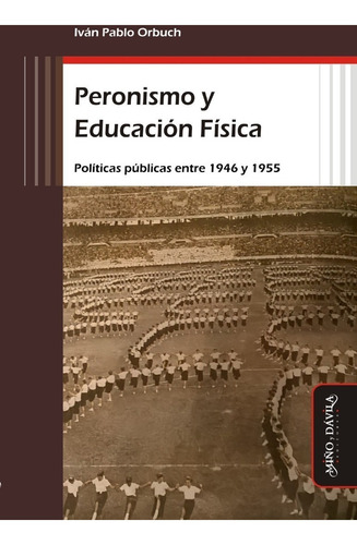 Peronismo Y Educación Física, De Iván Pablo Orbuch. Editorial Miño Y Dávila, Tapa Blanda En Español, 2018