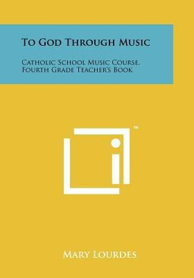 Libro To God Through Music: Catholic School Music Course,...