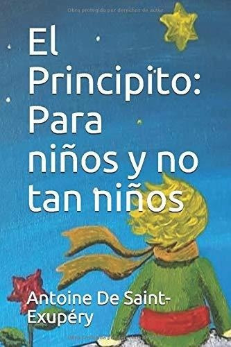 El Principito Para Niños Y No Tan Niños - De..., de de Saint-Exupéry, Antoine. Editorial Independently Published en español