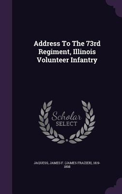 Libro Address To The 73rd Regiment, Illinois Volunteer In...