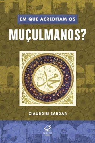 Em que acreditam os muçulmanos?, de Sardar, Ziauddin. Série Coleção em que acreditam Editora José Olympio Ltda., capa mole em português, 2010