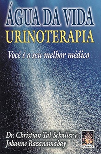 Água Da Vida Urinoterapia Você É O Seu Melhor Médico (muito Bom) De Dr. Christian Tal Schaller E Johanne Razanamahay Pela Madras