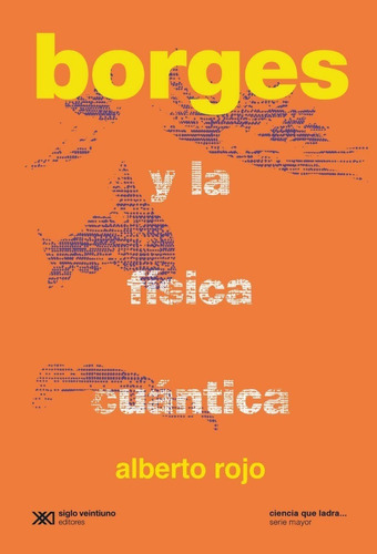 Borges Y La Fisica Cuantica - Alberto Rojo - Siglo Xxi Libro