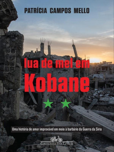 Lua De Mel Em Kobane, De Mello, Patrícia Campos. Editora Companhia Das Letras, Capa Mole, Edição 1ª Edição - 2017 Em Português