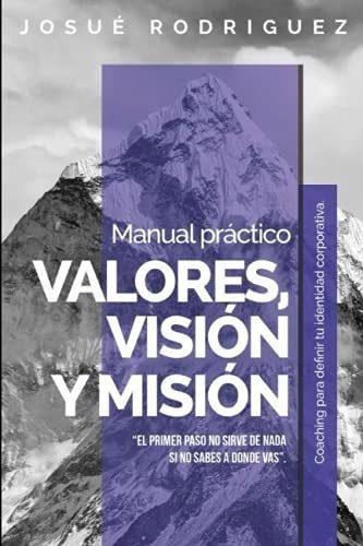 Manual Practico Valores, Vision Y Mision  El..., De Rodriguez Del Valle, Msc Josue Man. Editorial Independently Published En Español