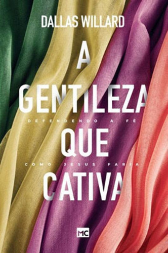 A Gentileza Que Cativa: Defendendo A Fé Como Jesus Faria, De Willard, Dallas. Editora Mundo Cristão, Capa Mole Em Português