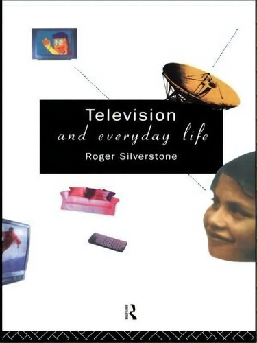 Television And Everyday Life, De Roger Silverstone., Vol. 1. Editorial Taylor Francis Ltd, Tapa Blanda En Inglés