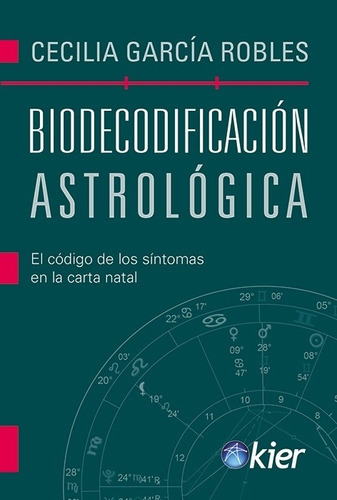 Biodecodificacion Astrologica - Cecilia Garcia Robles: El codigo de los sintomas en la carta natal, de Garcia Robles, Cecilia. Kier Editorial, tapa blanda en español, 2023