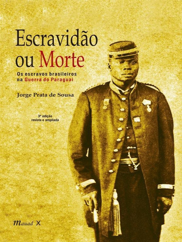 Escravidão Ou Morte: Os Escravos Brasileiros Na Guerra Do Paraguai, De Souza, Jorge Prata De. Editora Mauad, Capa Mole Em Português