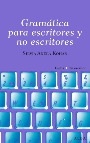 Gramática Para Escritores Y No Escritores, Kohan, Alba