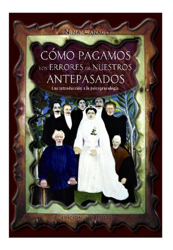 Cómo pagamos los errores de nuestros antepasados: Una introducción a la psicogenealogía, de Canault, Nina. Editorial Ediciones Obelisco, tapa blanda en español, 2009