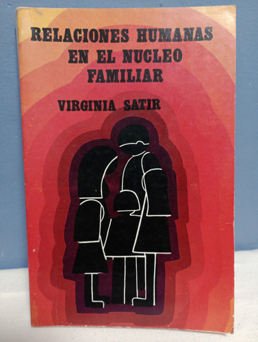 Relaciones Humanas En El Núcleo Familiar./ Virginia Satir