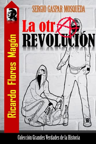 Ricardo Flores Magon: La Otra Revolucion -coleccion Grandes