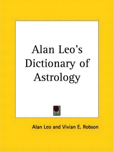 Alan Leo's Dictionary Of Astrology (1929), De Alan Leo. Editorial Kessinger Publishing Co, Tapa Blanda En Inglés
