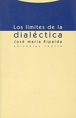 Los Limites De La Dialéctica, José Maria Ripalda, Trotta