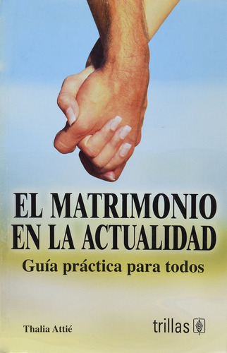 El Matrimonio En La Actualidad: Guia Practica Para Todos - A