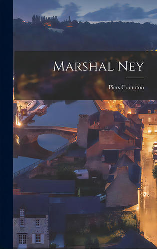 Marshal Ney, De Compton, Piers 1903-. Editorial Hassell Street Pr, Tapa Dura En Inglés