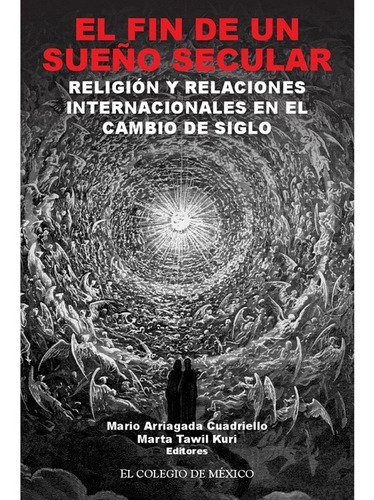 El Fin De Un Sueño Secular. Religión Y Relaciones Internacionales En El Cambio De Siglo, de Arriagada Cuadriello, Mario / Tawil Kuri, Marta. Editorial El Colegio de México en español