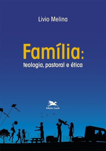 Família: Teologia, Pastoral E Ética, De Livio Melina. Editora Edições Loyola Em Português