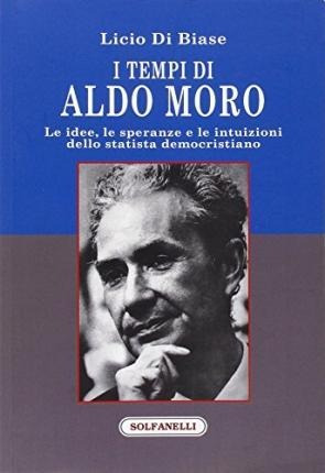 I Tempi Di Aldo Moro. Le Idee, Le Speranze E Le I (italiano)