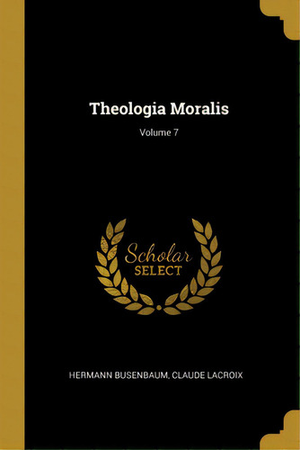 Theologia Moralis; Volume 7, De Busenbaum, Hermann. Editorial Wentworth Pr, Tapa Blanda En Inglés