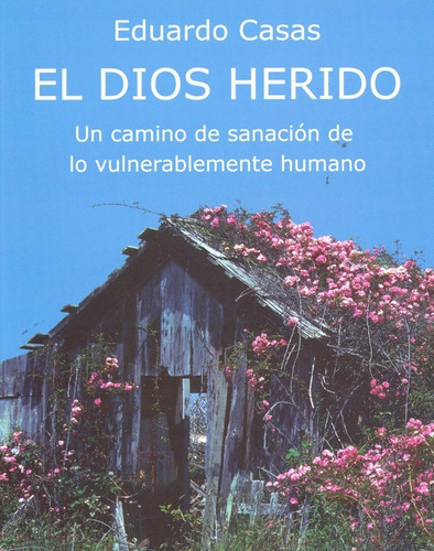 EL DIOS HERIDO Un camino de sanación de lo vulnerablemente humano, de Eduardo Casas. Editorial SAN PABLO, tapa blanda en español, 2016