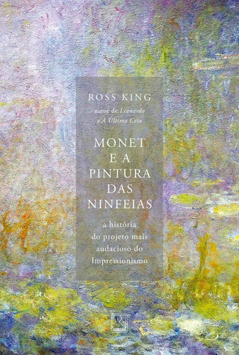 Monet e a pintura das Ninfeias: A história do projeto mais audacioso do Impressionismo, de King, Ross. Editora Record Ltda., capa mole em português, 2021