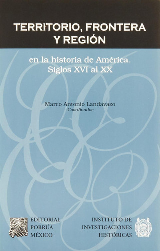 Territorio frontera y región en la historia de América: , de Landavazo, Marco Antonio., vol. 1. Editorial Editorial Porrua, tapa pasta blanda, edición 1 en español, 2003