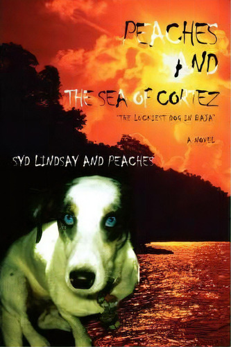 Peaches And The Sea Of Cortez, De Syd Lindsay. Editorial Iuniverse, Tapa Blanda En Inglés
