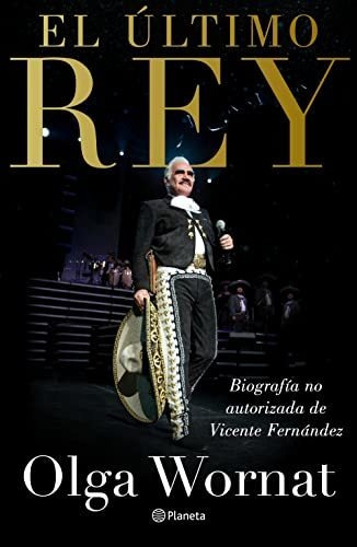El Último Rey: La Biografía No Autorizada De Vicente Fernánd
