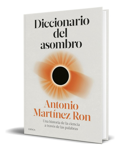 Libro Diccionario Del Asombro Antonio Martínez Ron Original, De Antonio Martínez Ron. Editorial Crítica, Tapa Dura En Español, 2023