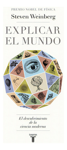 Explicar El Mundo, De Weinberg, Steven. Editorial Taurus, Tapa Blanda En Español